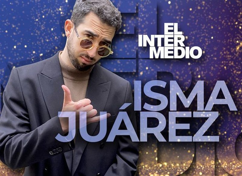 ISMA JUÁREZ, OTRA DE LAS INCORPORACIONES DE 'EL INTERMEDIO'